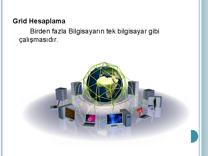 Grid Hesaplama Birden fazla Bilgisayarın tek bilgisayar gibi çalışmasıdır. 