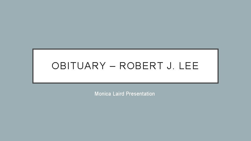 OBITUARY – ROBERT J. LEE Monica Laird Presentation 