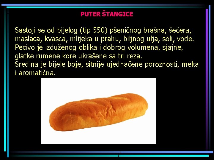 PUTER ŠTANGICE Sastoji se od bijelog (tip 550) pšeničnog brašna, šećera, maslaca, kvasca, mlijeka