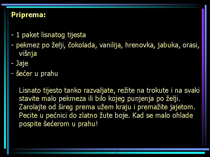 Priprema: - 1 paket lisnatog tijesta - pekmez po želji, čokolada, vanilija, hrenovka, jabuka,