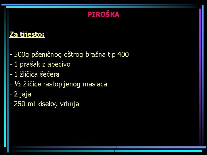 PIROŠKA Za tijesto: - 500 g pšeničnog oštrog brašna tip 400 1 prašak z