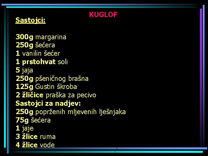 Sastojci: KUGLOF 300 g margarina 250 g šećera 1 vanilin šećer 1 prstohvat soli