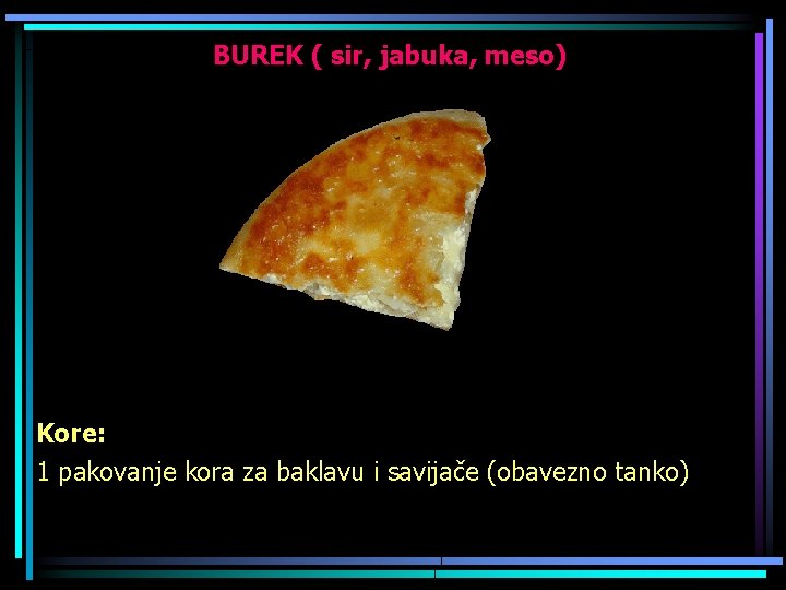 BUREK ( sir, jabuka, meso) Kore: 1 pakovanje kora za baklavu i savijače (obavezno