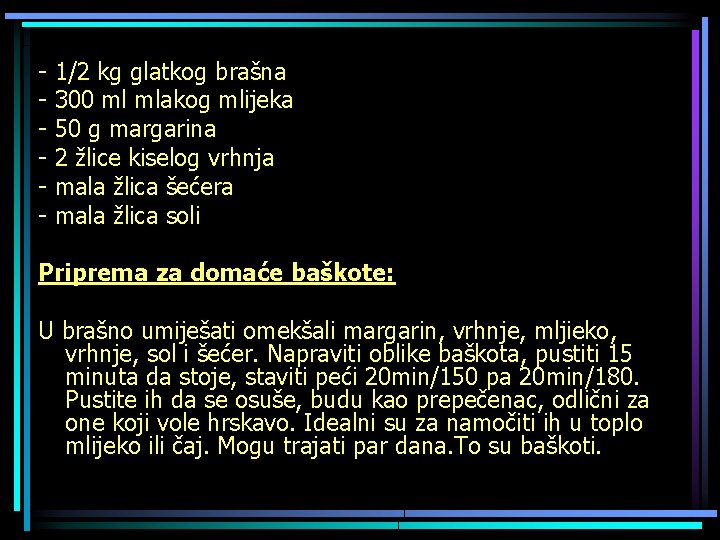 - 1/2 kg glatkog brašna 300 ml mlakog mlijeka 50 g margarina 2 žlice