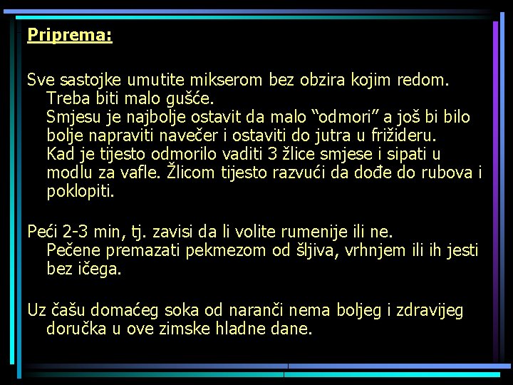 Priprema: Sve sastojke umutite mikserom bez obzira kojim redom. Treba biti malo gušće. Smjesu