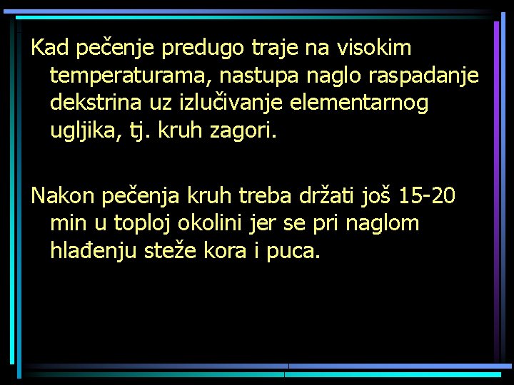 Kad pečenje predugo traje na visokim temperaturama, nastupa naglo raspadanje dekstrina uz izlučivanje elementarnog