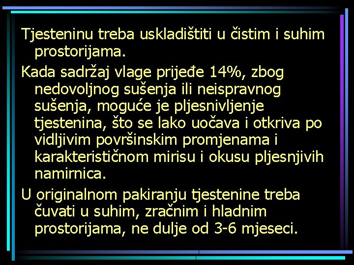 Tjesteninu treba uskladištiti u čistim i suhim prostorijama. Kada sadržaj vlage prijeđe 14%, zbog