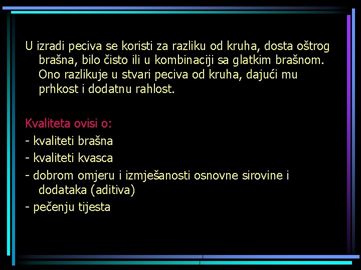 U izradi peciva se koristi za razliku od kruha, dosta oštrog brašna, bilo čisto