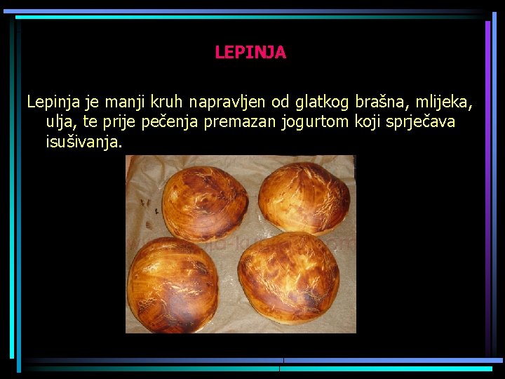 LEPINJA Lepinja je manji kruh napravljen od glatkog brašna, mlijeka, ulja, te prije pečenja