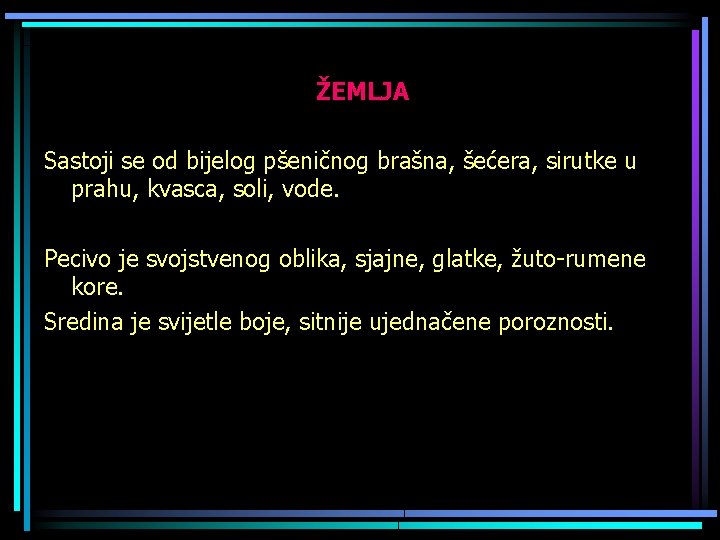 ŽEMLJA Sastoji se od bijelog pšeničnog brašna, šećera, sirutke u prahu, kvasca, soli, vode.