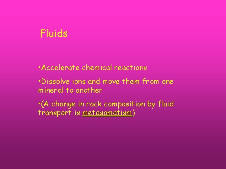 Fluids • Accelerate chemical reactions • Dissolve ions and move them from one mineral