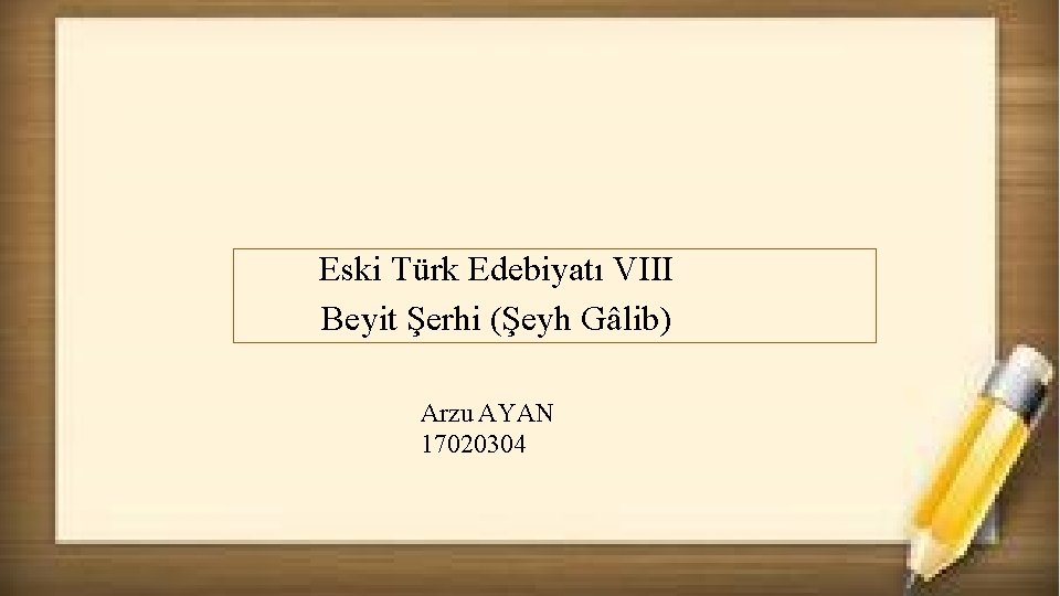 Eski Türk Edebiyatı VIII Beyit Şerhi (Şeyh Gâlib) Arzu AYAN 17020304 
