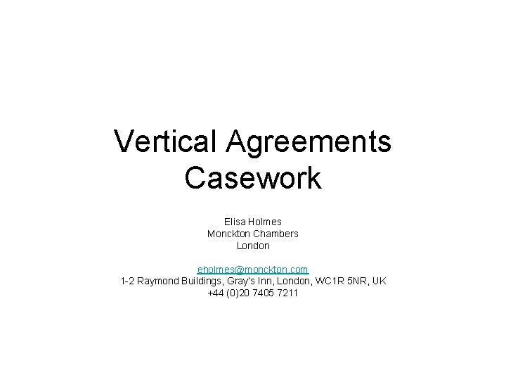 Vertical Agreements Casework Elisa Holmes Monckton Chambers London eholmes@monckton. com 1 -2 Raymond Buildings,