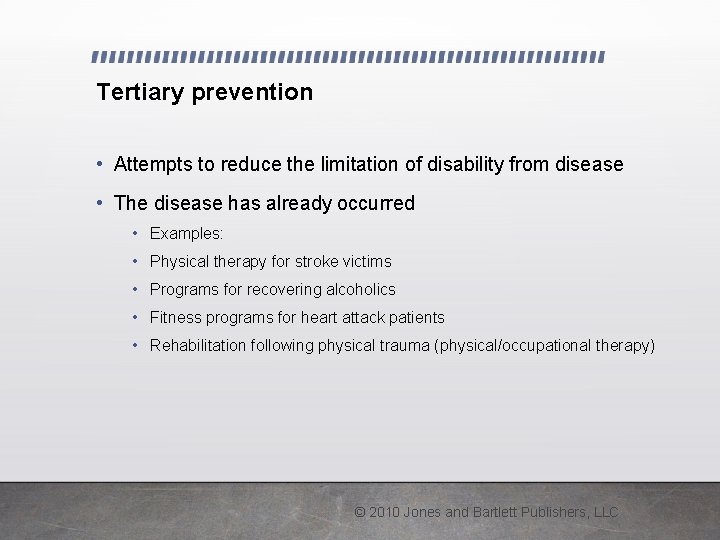Tertiary prevention • Attempts to reduce the limitation of disability from disease • The