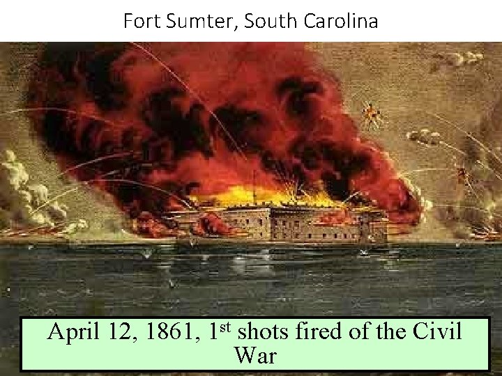 Fort Sumter, South Carolina April 12, 1861, 1 st shots fired of the Civil