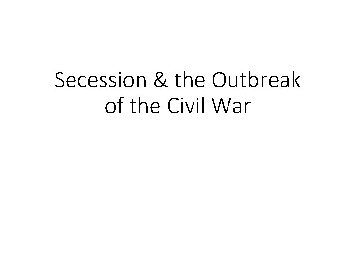 Secession & the Outbreak of the Civil War 