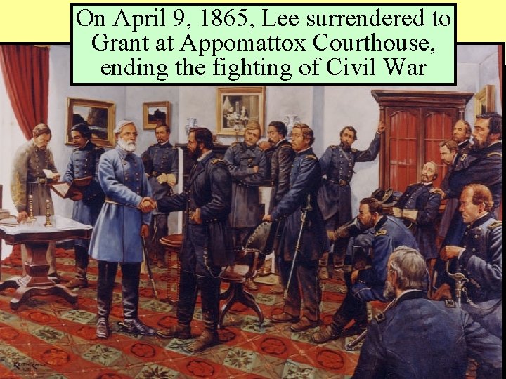 On April 9, 1865, Lee surrendered to Grant at Appomattox Courthouse, ending the fighting