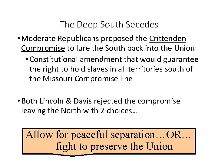 The Deep South Secedes • Moderate Republicans proposed the Crittenden Compromise to lure the