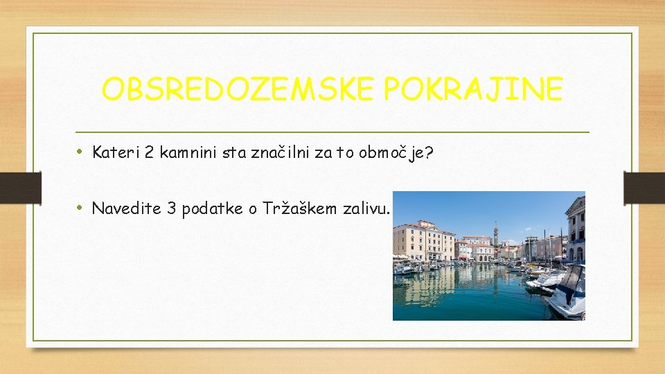 OBSREDOZEMSKE POKRAJINE • Kateri 2 kamnini sta značilni za to območje? • Navedite 3