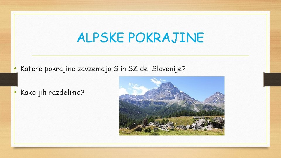 ALPSKE POKRAJINE • Katere pokrajine zavzemajo S in SZ del Slovenije? • Kako jih