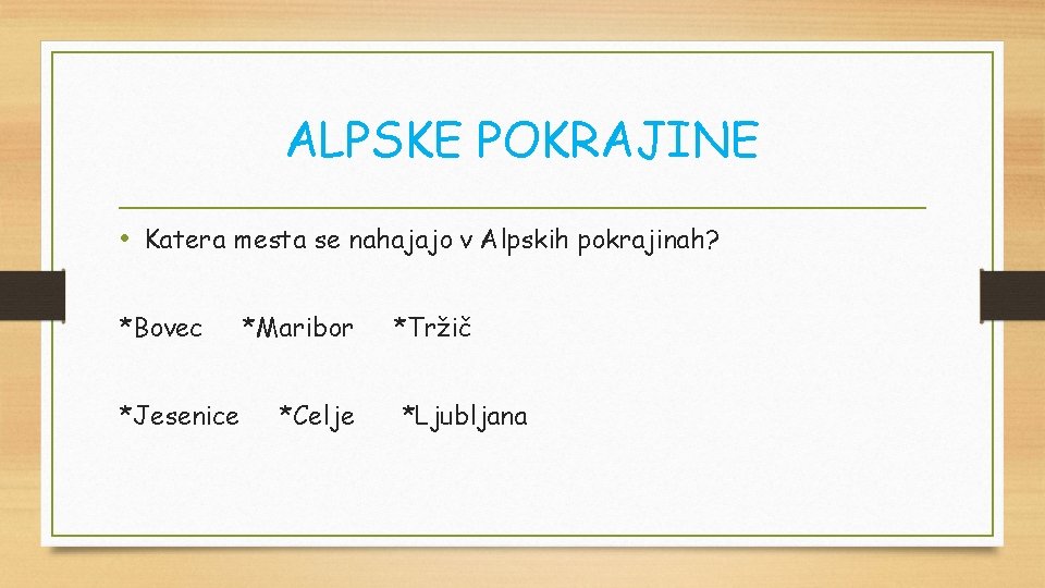 ALPSKE POKRAJINE • Katera mesta se nahajajo v Alpskih pokrajinah? *Bovec *Jesenice *Maribor *Celje