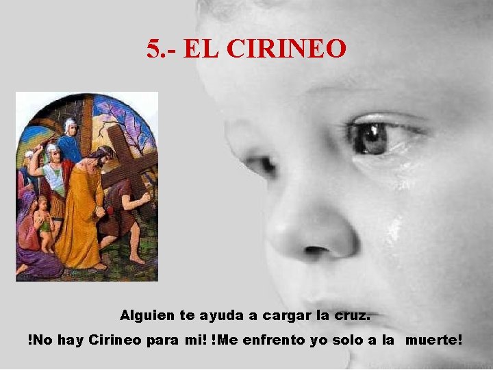 5. - EL CIRINEO Alguien te ayuda a cargar la cruz. !No hay Cirineo