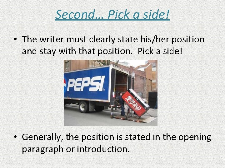 Second… Pick a side! • The writer must clearly state his/her position and stay Second… Pick a side! • The writer must clearly state his/her position and stay