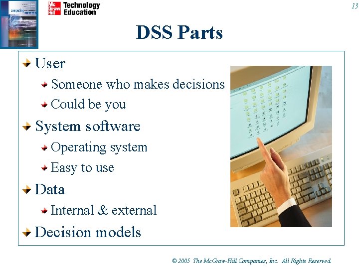 13 DSS Parts User Someone who makes decisions Could be you System software Operating