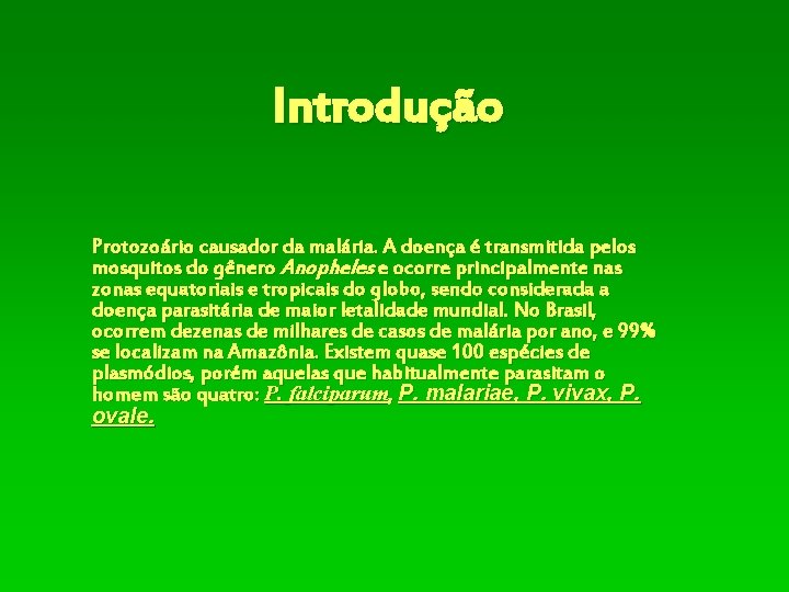 Introdução Protozoário causador da malária. A doença é transmitida pelos mosquitos do gênero Anopheles