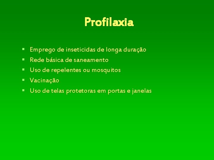 Profilaxia § § § Emprego de inseticidas de longa duração Rede básica de saneamento