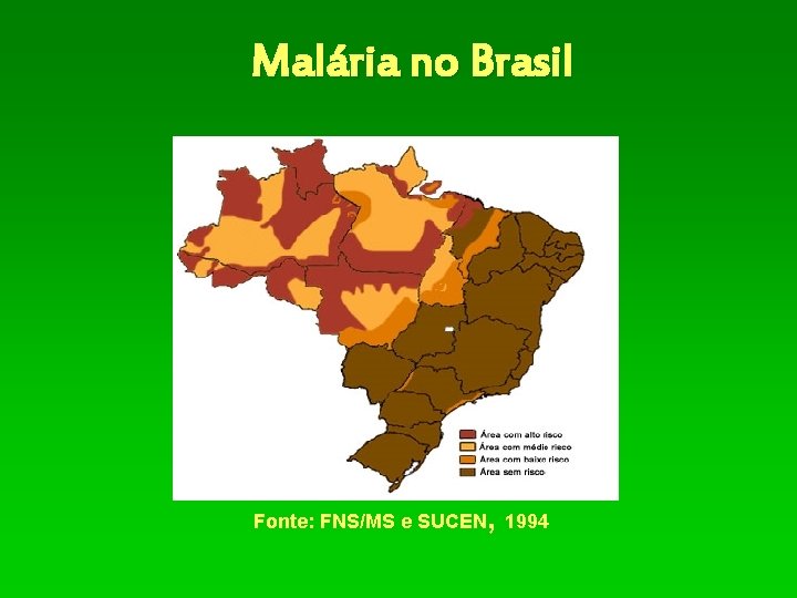 Malária no Brasil Fonte: FNS/MS e SUCEN, 1994 