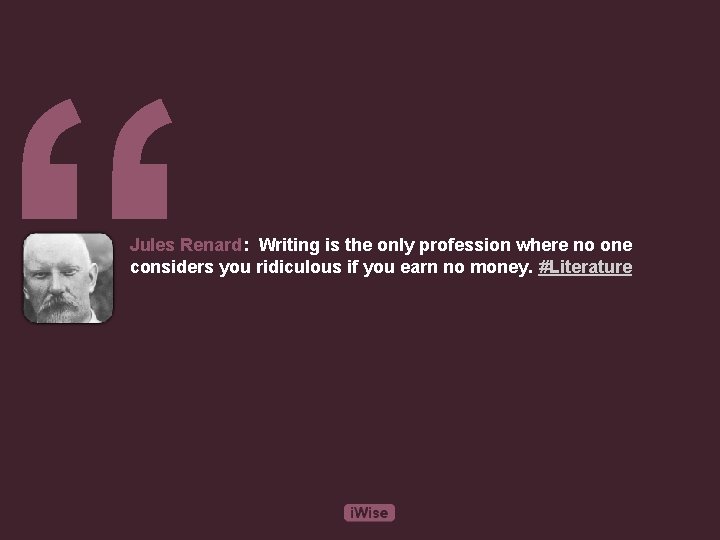 “ Jules Renard: Writing is the only profession where no one considers you ridiculous