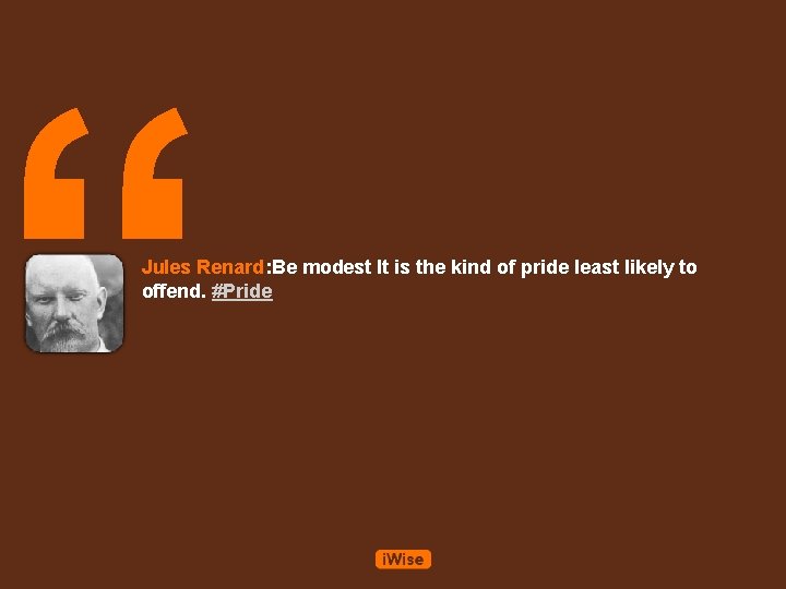 “ Jules Renard: Be modest It is the kind of pride least likely to