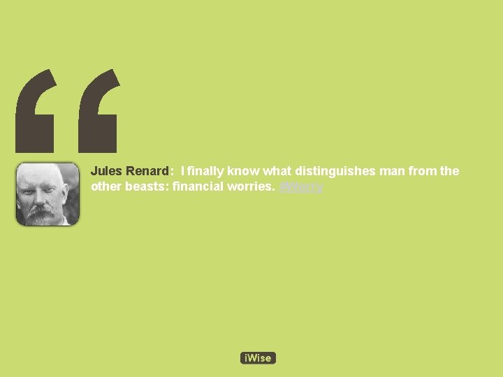 “ Jules Renard: I finally know what distinguishes man from the other beasts: financial