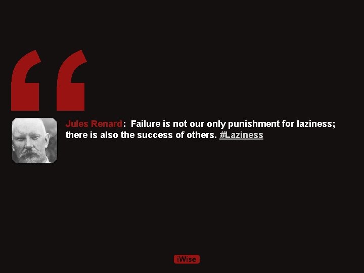 “ Jules Renard: Failure is not our only punishment for laziness; there is also