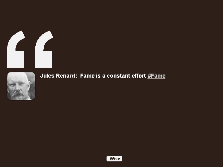 “ Jules Renard: Fame is a constant effort #Fame 