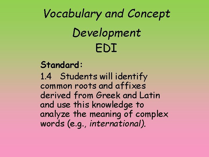 Vocabulary and Concept Development EDI Standard: 1. 4 Students will identify common roots and
