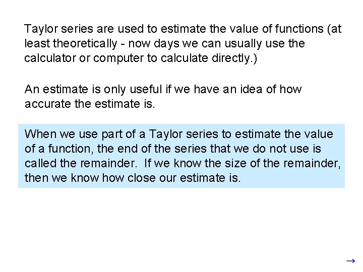 Taylor series are used to estimate the value of functions (at least theoretically -