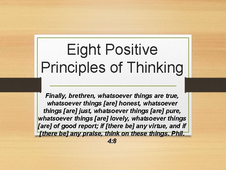 Eight Positive Principles of Thinking Finally, brethren, whatsoever things are true, whatsoever things [are]
