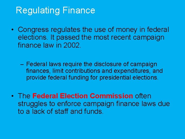 Regulating Finance • Congress regulates the use of money in federal elections. It passed