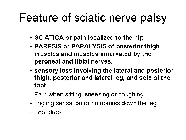 Feature of sciatic nerve palsy • SCIATICA or pain localized to the hip, •