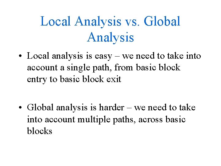 Local Analysis vs. Global Analysis • Local analysis is easy – we need to