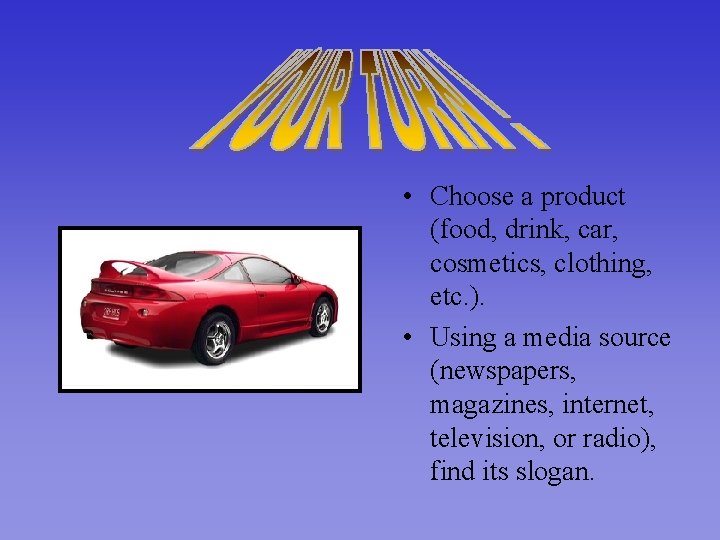  • Choose a product (food, drink, car, cosmetics, clothing, etc. ). • Using