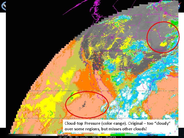 Cloud-top Pressure (color-range). Original – too “cloudy” over some regions, but misses other clouds!