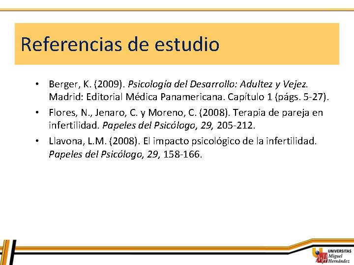 Referencias de estudio • Berger, K. (2009). Psicología del Desarrollo: Adultez y Vejez. Madrid: