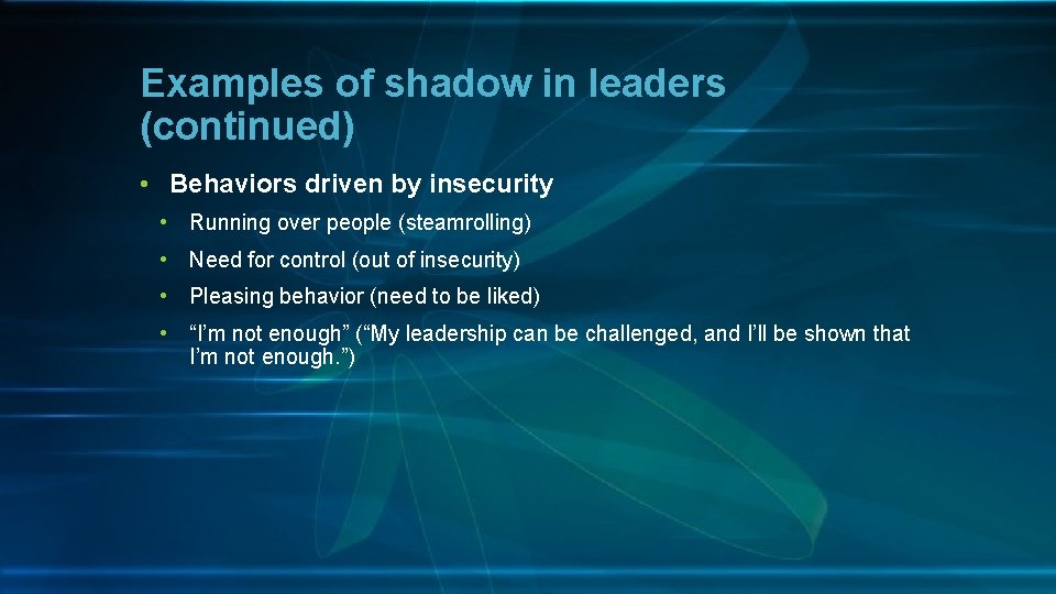 Examples of shadow in leaders (continued) • Behaviors driven by insecurity • Running over