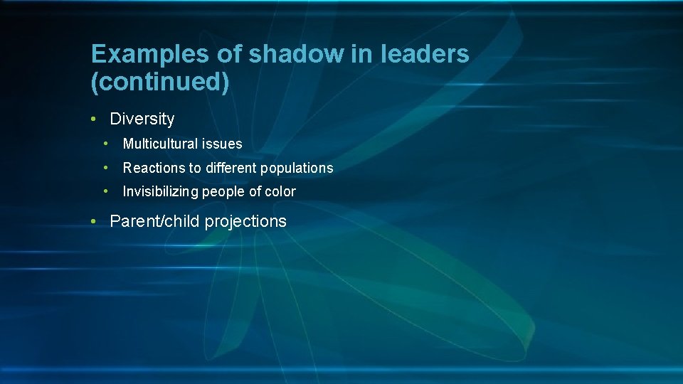 Examples of shadow in leaders (continued) • Diversity • Multicultural issues • Reactions to