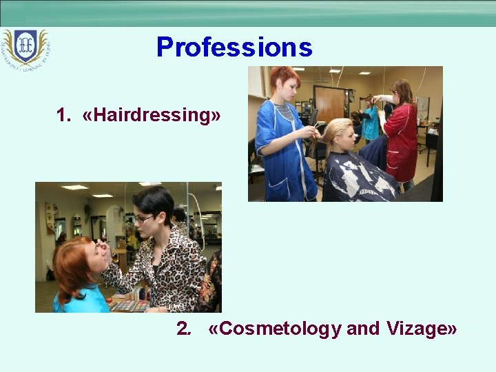 Professions 1. «Hairdressing» 2. «Cosmetology and Vizage» 