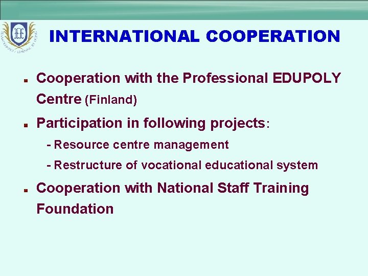 INTERNATIONAL COOPERATION Cooperation with the Professional EDUPOLY Centre (Finland) Participation in following projects: -