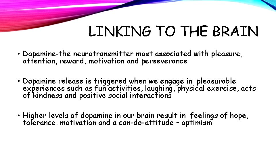 LINKING TO THE BRAIN • Dopamine-the neurotransmitter most associated with pleasure, attention, reward, motivation